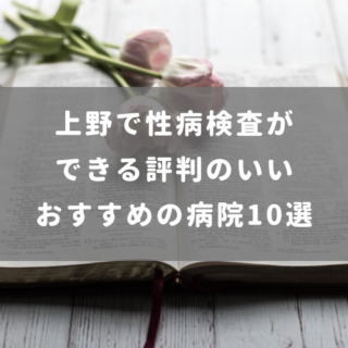 上野で性病検査のできる評判の良い病院 おすすめ10選