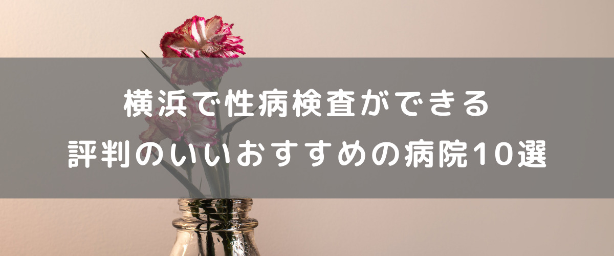 横浜で性病検査ができる評判のいいおすすめの病院10選 横浜で性病検査ができる評判のいいおすすめの病院10選